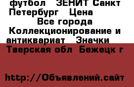 1.1) футбол : ЗЕНИТ Санкт-Петербург › Цена ­ 499 - Все города Коллекционирование и антиквариат » Значки   . Тверская обл.,Бежецк г.